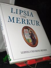 Lipsia und Merkur : Leipzig und seine Messen / Klaus Metscher ; Walter Fellmann