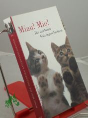Miau! Mio! : die frechsten Katzengeschichten ; aus dem Englischen, Amerikanischen und Franzsischen / hrsg. von Lesley O'Mara