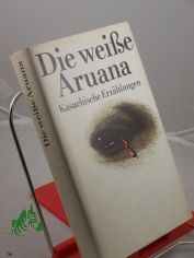 Die weisse Aruana : kasach. Erzhlungen / hrsg. von Leonore Weist. Aus d. Russ. von Klaus-Dieter Goll ...
