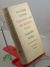 Victor, Walther: Ausgewhlte Schriften.	1. Verachtet mir die Meister nicht : Reden u. Schriften zu d. Klassikern d. dt. Literatur u.d. Marxismus