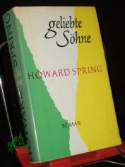 Geliebte Shne : Roman / Howard Spring. Aus d. Engl. Dt. von Hans Thomas