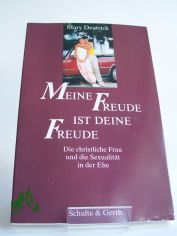 Meine Freude ist deine Freude : die christliche Frau und die Sexualitt in der Ehe / Mary Deatrick. Aus dem Amerikan. bers. von Roland Renz