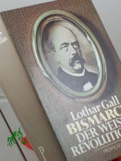 Bismarck : d. weisse Revolutionr / Lothar Gall