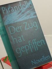 Der Zug hat gepfiffen : Novellen / Luigi Pirandello. Aus d. Italien. bertr. von Ruth Macchi u. Hans Hinterhuser. Mit e. Nachw. von N. Jelina