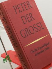 Peter der Grosse : von d. Fragwrdigkeit histor. Grsse / Kurt Kersten