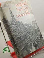 Merkur, Neptun und Hammonia : Ein hamburg. Dokumentarium geschnitten aus alten Aufzeichn., Bchern u. Bildern. Eingel. u. komm. / Bernhard Meyer-Marwitz. Hrsg. von d. Hamburg-Gesellschaft e.V.