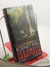 Der zweite Brutigam : Roman / Rodney Hall. Aus dem Engl. von Stefanie Schaffer- de Vries
