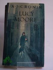 Lucy Moore : (Drei Lieben.) Roman / A. J. Cronin. Autor. bers. aus d. Engl. von Richard Hoffmann