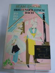 Drei unter einem Dach : Roman / Jean Duche. bers.: Susanne Lepsius