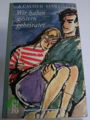 Wir haben gestern geheiratet : Roman / Arthur Calder-Marshall. Aus d. Engl. bertr. ins Dt. von Viktor Polzer