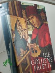 Die goldene Palette Tausend Jahre Malerei in Deutschland, sterreich und der Schweiz