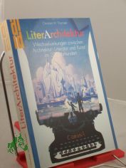 Literarchitektur : Wechselwirkungen zwischen Architektur, Literatur und Kunst im 20. Jahrhundert / Christian W. Thomsen
