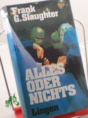 Alles oder nichts : Roman / Frank G. Slaughter. Einzig berecht. bertr. aus dem Amerikan. von Gretl Friedmann