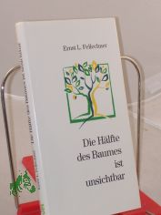 Die Hlfte des Baumes ist unsichtbar : Predigten / Ernst L. Fellechner