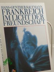 Frankreich im Licht der Freundschaft / Hans-Gnther Kaufmann. Die Texte zu d. Bildern schrieb Alois Fink