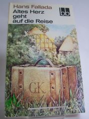 Altes Herz geht auf die Reise : Roman / Hans Fallada