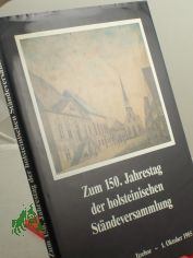 Zum 150. hundertfnfzigsten Jahrestag der Holsteinischen Stndeversammlung : 1. Oktober 1835 - Itzehoe - 1. Oktober 1985 / Hrsg.: Der Prsident d. Schleswig-Holstein. Landtages, Referat ffentlichkeitsarbeit. Red.: Klaus Volquartz