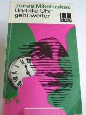 Und die Uhr geht weiter : Roman / Jonas Mikelinskas. Aus d. Russ. bers. v. Lieselotte Reman