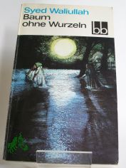 Baum ohne Wurzeln : Roman / Syed Waliullah. Aus d. Franz. bers. von Horst Lothar Teweleit