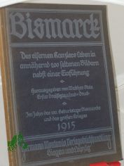 Bismarck : Des eisernen Kanzlers Leben in annhernd 200 Bildern nebst e. Einfhrung ; Im J. d. 100. Geburtstags Bismarcks u. d. groen Krieges / Hrsg. von Walther Stein