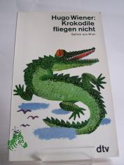 Krokodile fliegen nicht : Satiren aus Wien / Hugo Wiener