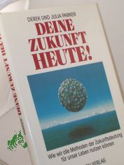 Deine Zukunft - heute! : Wie wir alle Methoden der Zukunftsdeutung fr unser Leben nutzen knnen / Julia u. Derek Parker. Ins. Dt. bertr. von Jrg Wahlen