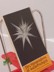 Der Morgenstern ist aufgedrungen : Advent u. Waihnachten in Betrachtung, Gedicht u. Erzhlung / Hrsg. von Johann Christoph Hampe