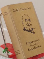 Erinnerungen eines alten Komdianten : Erlebtes u. Erspieltes / Guido Thielscher. Mit e. Geleitwort v. Hans Hinkel. Zeichngn im Text: Karl Nthe