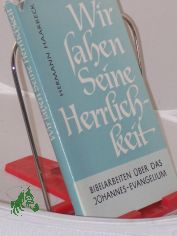 Wir sahen Seine Herrlichkeit : Bibelarbeiten ber d. Johannes-Evangelium / Hermann Haarbeck. Hrsg. vom Evang.-kirchl. Gnadauer Gemeinschaftswerk