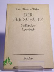 Der Freischtz : Romant. Oper in 3 Aufz. / Carl Maria von Weber. Text v. Johann Friedrich Kind. Mit e. Einf. v. Karl Schnewolf