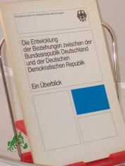 Die Entwicklung der Beziehungen zwischen der Bundesrepublik Deutschland und der Deutschen Demokratischen Republik : e. berblick / hrsg. vom Bundesministerium fr Innerdt. Beziehungen