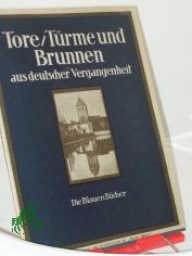 Tore, Trme und Brunnen aus vier Jahrhunderten deutscher Vergangenheit