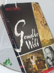 Gemalte Welt : Das Bild d. Menschen u. seiner Welt in d. europ. Malerei von d. Felsbildern bis in d. Gegenwart / Fritz Erpel. In Zusammenarb. mit Kuno Mittelstdt