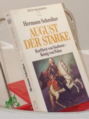 August der Starke, Kurfrst von Sachsen, Knig von Polen / Hermann Schreiber