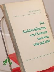 Die Stadtbevlkerung von Chemnitz zwischen 1450 und 1600 : Untersuchungen zu ihrer Struktur / Helmut Bruer