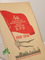 40 Jahre Novemberrevolution und Grndung der KPD : 1918-1958 ; zusammengefate Materialien zur Chronik ber d. Entwicklg d. Betriebes u. d. revolutionren Traditionen d. VEB Leipziger Eisen- u. Stahlwerke