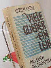 Viele Glieder - ein Leib : Kleinere Kirchen, Freikirchen u. hnliche Gemeinschaften in Selbstdarstellungen / Hrsg. von Ulrich Kunz