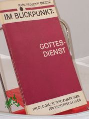 Im Blickpunkt: Gottesdienst : theol. Informationen fr Nichttheol. / Karl-Heinrich Bieritz