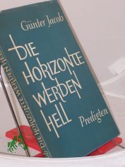 Die Horizonte werden hell : Predigten / Gnter Jacob