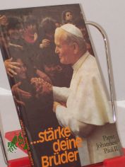 ... strke deine Brder : Anteilnahme an Hoffnungen u. Sorgen in aller Welt / Papst Johannes Paul II. Mit e. Vorw. von Hans Urs von Balthasar