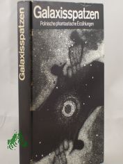 Galaxisspatzen : e. Anthologie poln. phantast. Erzhlungen / hrsg. von Johannes Jankowiak