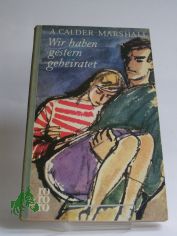 Wir haben gestern geheiratet : Roman / Arthur Calder-Marshall. Aus d. Engl. bertr. ins Dt. von Viktor Polzer