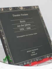Briefe aus den Jahren 1856 - {1898 achtzehnhundertsechsundfnfzig bis achtzehnhundertachtundneunzig / Theodor Fontane. Hrsg. von Christian Andree