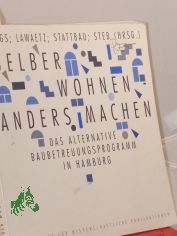 Selber wohnen - anders machen : das alternative Baubetreuungsprogramm in Hamburg / Hrsg.: Behrde fr Arbeit, Gesundheit und Soziales (BAGS) ... Red.: Tobias Behrens ...