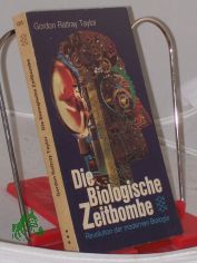 Die biologische Zeitbombe : Revolution d. modernen Biologie / Gordon Rattray Taylor. Aus d. Engl. bers. von Gert Kreibich u.a.