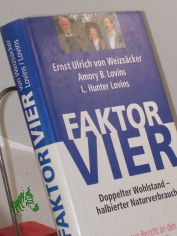 Faktor Vier : doppelter Wohlstand - halbierter Naturverbrauch ; der neue Bericht an den Club of Rome / Ernst Ulrich von Weizscker ; Amory B. und L. Hunter Lovins