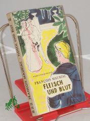 Fleisch und Blut : Roman / Francois Mauriac. bers. von Carl August Weber