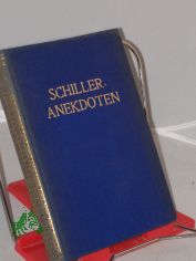 Schiller-Anekdoten : Charakterz�ge u. Anekdoten, ernste u. heitere Bilder aus d. Leben Friedrich Schillers / Theodor Mauch
