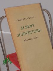 Albert Schweitzer : Begegnungen / Gilbert Cesbron. Ins Dt. bertr. von Karl Rauch