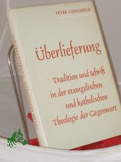 berlieferung : Tradition u. Schrift in d. evang. u. kath. Theologie d. Gegenwart / Peter Lengsfeld. Hrsg. v. Werner Becker